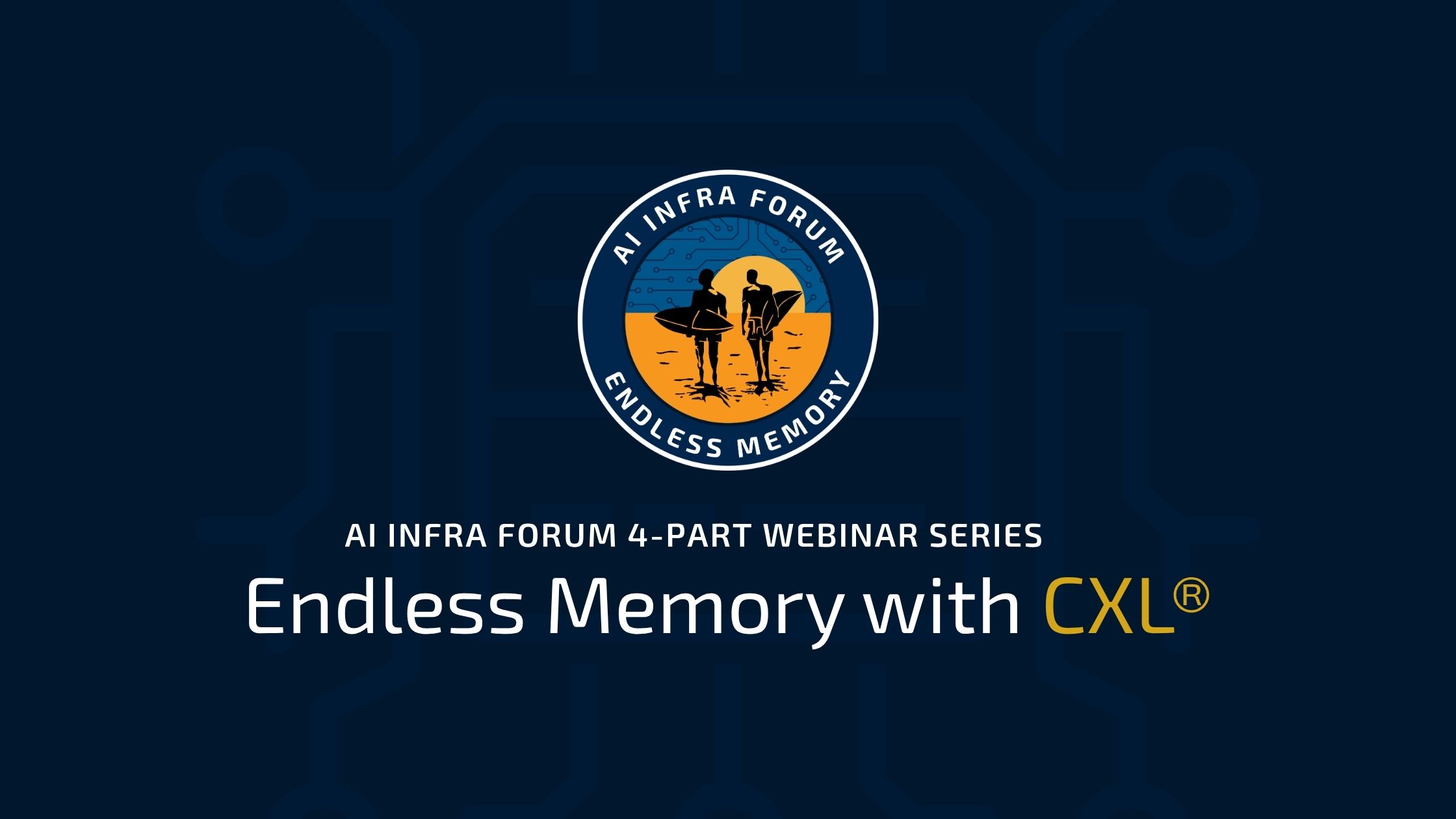 Endless Memory With CXL 4-Part Series Endless Memory with CXL 4-Part Webinar Series by AI Infra Forum